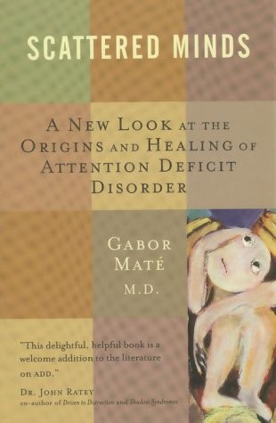 Scattered Minds: The Origins and Healing of Attention Deficit Disorder